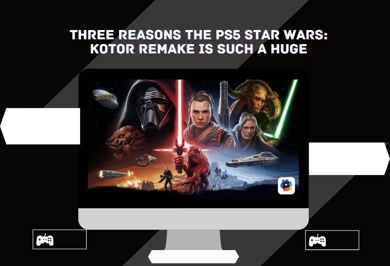 Three Reasons The PS5 Star Wars: Kotor Remake Is Such A Huge